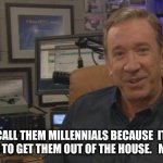 Mike Baxter  | THEY CALL THEM MILLENNIALS BECAUSE  IT TAKES 1000 YEARS TO GET THEM OUT OF THE HOUSE.   MIKE BAXTER | image tagged in mike baxter | made w/ Imgflip meme maker