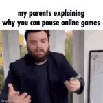 unclever title | my parents explaining why you can pause online games | image tagged in gifs,gaming | made w/ Imgflip video-to-gif maker