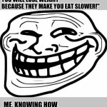 Also me: "More deep fried dough please!" | THEM: "EAT WITH CHOPSTICKS, YOU WILL LOSE WEIGHT BECAUSE THEY MAKE YOU EAT SLOWER!" ME, KNOWING HOW TO EAT WITH CHOPSTICKS: | image tagged in memes,troll face,eating,eating healthy,chinese food,buffet | made w/ Imgflip meme maker