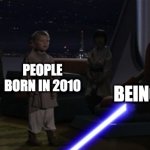 2010 borns | PEOPLE BORN IN 2010; BEING A TEEN | image tagged in anakin kills younglings,2010,gen alpha,teenagehood,becoming a teen,gen z | made w/ Imgflip meme maker