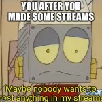 Here is an example | YOU AFTER YOU MADE SOME STREAMS; Maybe nobody wants to post anything in my streams | image tagged in confused jones,memes,funny | made w/ Imgflip meme maker