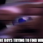 Who asked | ME AND THE BOYS TRYING TO FIND WHO ASKED | image tagged in gifs,funny | made w/ Imgflip video-to-gif maker
