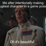 Oh it's beautiful | Me after intentionally making the ugliest character in a game possible: | image tagged in oh it's beautiful,memes,gaming,fun,character | made w/ Imgflip meme maker