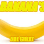 Banana | BANANA'S ARE GREAT | image tagged in banana | made w/ Imgflip meme maker
