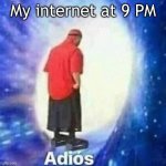 Why does this keep happening | My internet at 9 PM | image tagged in adios,why,why is the fbi here | made w/ Imgflip meme maker