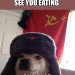 I have 2 doge | DOGS WHEN THEY SEE YOU EATING; OUR FOOD | image tagged in comunist ppoch | made w/ Imgflip meme maker