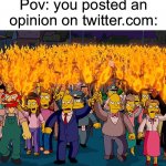 Comment “Twitter sucks” in the comments | Pov: you posted an opinion on twitter.com: | image tagged in angry mob,twitter,opinion,toxic | made w/ Imgflip meme maker