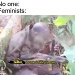 the man is killing us man | No one:
Feminists:; twitter, | image tagged in man the man is killing us man | made w/ Imgflip meme maker