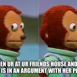 Awkward...... | WHEN UR AT UR FRIENDS HOUSE AND UR FRIEND IS IN AN ARGUMENT WITH HER PARENTS | image tagged in meme,awkward moment | made w/ Imgflip meme maker
