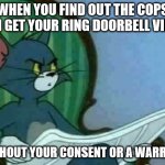 Living In The United States Of Amazon | WHEN YOU FIND OUT THE COPS CAN GET YOUR RING DOORBELL VIDEO; WITHOUT YOUR CONSENT OR A WARRANT | image tagged in tom cat wtf | made w/ Imgflip meme maker