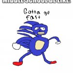lol why is this so true | BOYS ON RUN DAY IN MIDDLE SCHOOL BE LIKE: | image tagged in sanic,gotta go fast,meme | made w/ Imgflip meme maker