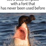 a. | Imgflip when they see a dead template with a font that has never been used before Comment "bruh" if you find this | image tagged in memes,travelonshark | made w/ Imgflip meme maker