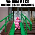 Used on a comment for a you-had-one-job meme | POV: THERE IS A KID TRYING TO SLIDE ON STAIRS | image tagged in toddler,death slide,stroller,stairs,high rails | made w/ Imgflip meme maker