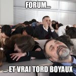 Meme JMG4 | FORUM... ... ET VRAI TORD BOYAUX | image tagged in boring meeting | made w/ Imgflip meme maker