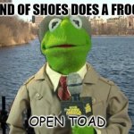 Daily Bad Dad Joke July 18 2022 | WHAT KIND OF SHOES DOES A FROG WEAR? OPEN TOAD | image tagged in kermit news report | made w/ Imgflip meme maker