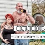 Redneck | DON'T JUDGE US, YOU'RE ON YOUR 5TH MARRIAGE KAREN | image tagged in redneck with girlfriend | made w/ Imgflip meme maker