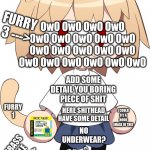 NECO ARC IS TRASH | FURRY 2; HAHAHAH 2 HAIR; OwO OwO OwO OwO OwO OwO OwO OwO OwO OwO OwO OwO OwO OwO OwO OwO OwO OwO OwO OwO; FURRY 3 --->; ADD SOME DETAIL YOU BORING PIECE OF SHIT; FURRY 1; HERE SHITHEAD HAVE SOME DETAIL; I COULD FIT A NOOB IMAGE IN THIS; NO UNDERWEAR? DUMBASS CIRCLE HANDS -->; WHERE'S THE REST OF THE SHADE? <--- COWGIRL CONFIRMED 2; COWGIRL CONFIRMED ---> | image tagged in neco arc,furries,suck,memes | made w/ Imgflip meme maker