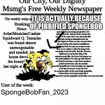 Hmmmmm.... (Not) Interesting. | IT IS ACTUALLY BECAUSE OF PIBBIFIED SPONGEBOB; SpongeBobFan_2023 | image tagged in squidward's demise news report | made w/ Imgflip meme maker