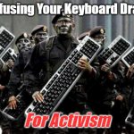 Keyboard drama | Confusing Your Keyboard Drama; For Activism | image tagged in keyboard warrior,politics,activism | made w/ Imgflip meme maker