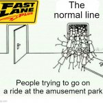 Every rollercoaster line | The normal line; People trying to go on a ride at the amusement park | image tagged in free book free wifi,amusement park,ride,roller coaster,rollercoaster,theme park | made w/ Imgflip meme maker