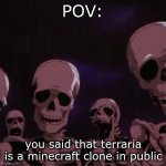 terraria is not a clone | POV:; you said that terraria is a minecraft clone in public | image tagged in roasting skeletons | made w/ Imgflip meme maker