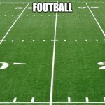 football field  | FOOTBALL | image tagged in football field | made w/ Imgflip meme maker