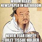 Confucius Says | WHOM READS NEWSPAPER IN BATHROOM NEVER FEAR EMPTY TOILET TISSUE HOLDER | image tagged in confucius says | made w/ Imgflip meme maker