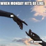 losing a grip | WHEN MONDAY HITS BE LIKE:; ME:; THE WEEKEND: | image tagged in losing a grip | made w/ Imgflip meme maker