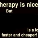 therapy is nice but x is a lot faster and cheaper meme