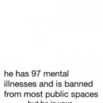he has 97 mental illnesses