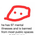 he has 97 mental illnesses | image tagged in he has 97 mental illnesses | made w/ Imgflip meme maker