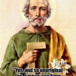 Saint Joseph | "The Bible is fiction."; "Yes, and so unoriginal too.  I mean, you have a character who's a carpenter and you name him Joe." | image tagged in saint joseph | made w/ Imgflip meme maker