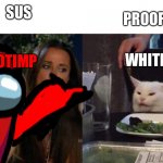 Among us yelling at cat | PROOF? SUS; WHITE; IMNOTIMP | image tagged in among us yelling at cat | made w/ Imgflip meme maker