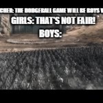 A clever title! happy now, imgflip?! | GYM TEACHER: THE DODGEBALL GAME WILL BE BOYS V GIRLS; GIRLS: THAT'S NOT FAIR! BOYS: | image tagged in gifs,boys vs girls,memes,funny,lotr,dodgeball | made w/ Imgflip video-to-gif maker