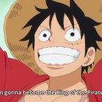 im gonna become the king of the pirates meme