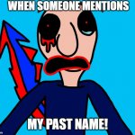 When Someone Mentions My Past Name! | WHEN SOMEONE MENTIONS; MY PAST NAME! | image tagged in cd the sleep demon surprised | made w/ Imgflip meme maker