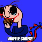 Wafflecakes? | WAFFLE CAKES!!! | image tagged in cd the sleep demon loves waffles | made w/ Imgflip meme maker