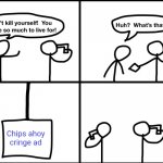 Wow chips ahoy you guys better make good ads | Chips ahoy cringe ad | image tagged in convinced suicide comic,chips ahoy,suicide,cringe,ads | made w/ Imgflip meme maker