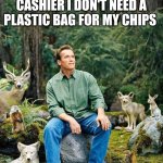 Arnold nature | WHEN I TELL THE CASHIER I DON'T NEED A PLASTIC BAG FOR MY CHIPS | image tagged in arnold nature,mother nature | made w/ Imgflip meme maker