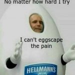 Can’t eggscape the pain