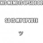 Upside down memes suck