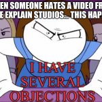 Funny Meme | WHEN SOMEONE HATES A VIDEO FROM LET ME EXPLAIN STUDIOS... THIS HAPPENS! | image tagged in i have several objections,let me explain studios,rebeccaparham,funny | made w/ Imgflip meme maker