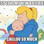 Julie being a Pedophile | I JUST LOVE MY NEW BOYFRIEND; CAILLOU SO MUCH | image tagged in julie the pedophile | made w/ Imgflip meme maker