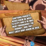 JoJo Scroll Of Truth | KAKYOINS PARENTS NEVER KNEW HE WENT TO EGYPT AND IF HE WAS OKAY THROUGHOUT THE JOURNEY....AND THEY MOST LIKELY DONT KNOW HE DIED | image tagged in jojo scroll of truth,kakyoin,jojo's bizarre adventure,jojo meme,sad but true,sad truth | made w/ Imgflip meme maker