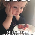 Hmmm... | I SEE A MEME WITH 63 UPVOTES; DO I UPVOTE 1 NIME OR GET MY 6 ALT ACCOUNTS AND UPVOTE THE SAME MEME? | image tagged in contemplative kid,upvotes | made w/ Imgflip meme maker