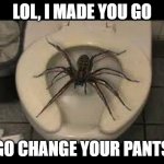 Works every time | LOL, I MADE YOU GO; GO CHANGE YOUR PANTS | image tagged in spider toilet,works every time,change your pants,jokes on you,made you go,you stink | made w/ Imgflip meme maker