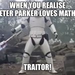 Why? | WHEN YOU REALISE PETER PARKER LOVES MATHS; TRAITOR! | image tagged in traitor,star wars | made w/ Imgflip meme maker