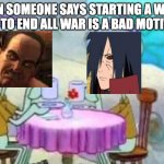 Squidward drinking tea | WHEN SOMEONE SAYS STARTING A WAR IN ORDER TO END ALL WAR IS A BAD MOTIVATION | image tagged in squidward drinking tea,naruto,metal gear solid | made w/ Imgflip meme maker