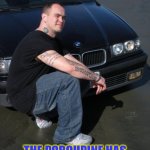 BMW Douche | THE ONLY DIFFERENCE BETWEEN A BMW AND A PORCUPINE; THE PORCUPINE HAS THE PRICKS ON THE OUTSIDE | image tagged in bmw douche | made w/ Imgflip meme maker