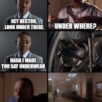 Gustavo Joke | HEY HECTOR, LOOK UNDER THERE; UNDER WHERE? HAHA I MADE YOU SAY UNDERWEAR | image tagged in breaking bad | made w/ Imgflip meme maker